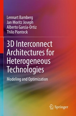 3D Interconnect Architectures for Heterogeneous Technologies: Modeling and Optimization 2022 ed.