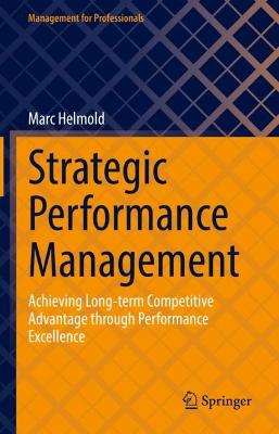 Strategic Performance Management: Achieving Long-term Competitive Advantage through Performance Excellence