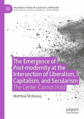 Emergence of Post-modernity at the Intersection of  Liberalism, Capitalism, and Secularism: The Center Cannot Hold