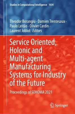 Service Oriented, Holonic and Multi-agent Manufacturing Systems for Industry  of the Future: Proceedings of SOHOMA 2021 2022 ed.