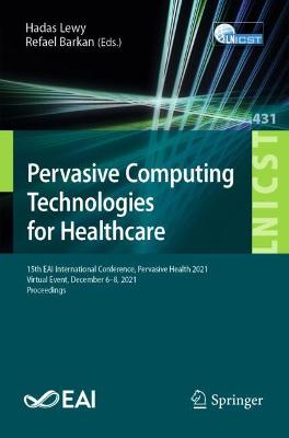 Pervasive Computing Technologies for Healthcare: 15th EAI International Conference, Pervasive Health 2021, Virtual Event, December 6-8, 2021, Proceedings