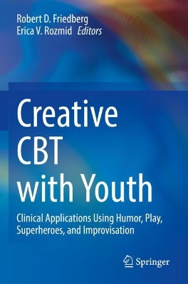 Creative CBT with Youth: Clinical Applications Using Humor, Play, Superheroes, and Improvisation 2022 ed.