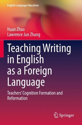Teaching Writing in English as a Foreign Language: Teachers Cognition Formation and Reformation 2022 ed.