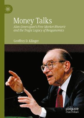Money Talks: Alan Greenspan's Free Market Rhetoric and the Tragic Legacy of Reaganomics 2022 ed.