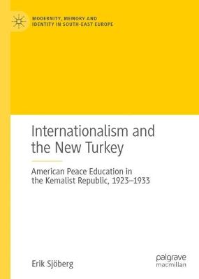 Internationalism and the New Turkey: American Peace Education in the Kemalist Republic, 1923-1933 2022 ed.