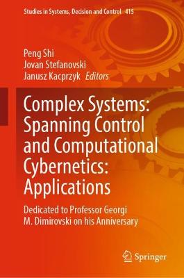 Complex Systems: Spanning Control and Computational Cybernetics: Applications: Dedicated to Professor Georgi M. Dimirovski on his Anniversary 2022 ed.