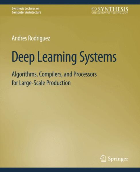Deep Learning Systems: Algorithms, Compilers, and Processors for Large-Scale Production