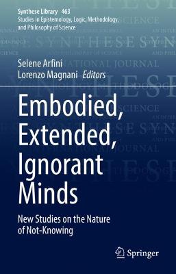 Embodied, Extended, Ignorant Minds: New Studies on the Nature of Not-Knowing 2022 ed.