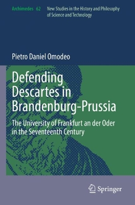 Defending Descartes in Brandenburg-Prussia: The University of Frankfurt an der Oder in the Seventeenth Century 2022 ed.