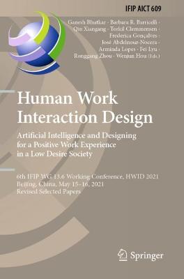 Human Work Interaction Design. Artificial Intelligence and Designing for a  Positive Work Experience in a Low Desire Society: 6th IFIP WG 13.6 Working Conference, HWID 2021, Beijing, China, May 1516,  2021, Revised Selected Papers 2022 ed.