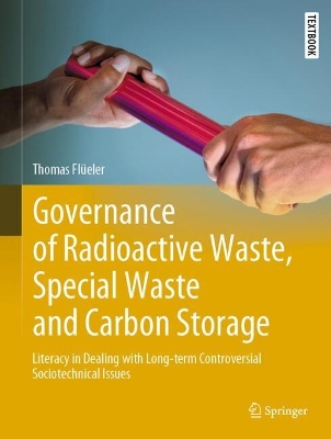 Governance of Radioactive  Waste, Special Waste and Carbon Storage: Literacy in Dealing with Long-term Controversial Sociotechnical Issues 2023 ed.