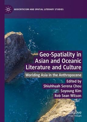 Geo-Spatiality in Asian and Oceanic Literature and Culture: Worlding Asia in the Anthropocene