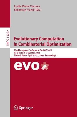 Evolutionary Computation in Combinatorial Optimization: 22nd European Conference, EvoCOP 2022, Held as Part of EvoStar 2022, Madrid, Spain, April 20-22, 2022, Proceedings