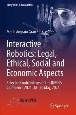 Interactive Robotics: Legal, Ethical, Social and Economic Aspects: Selected Contributions to the INBOTS Conference 2021, 18-20 May, 2021 2022 ed.