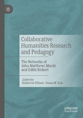 Collaborative Humanities Research and Pedagogy: The Networks of John Matthews Manly and Edith Rickert 2022 ed.