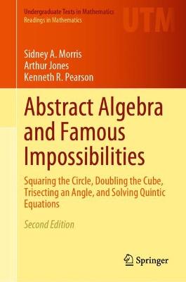 Abstract Algebra and Famous Impossibilities: Squaring the Circle, Doubling the Cube, Trisecting an Angle, and Solving  Quintic Equations Second Edition 2022