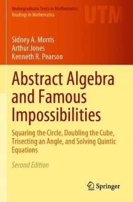 Abstract Algebra and Famous Impossibilities: Squaring the Circle, Doubling the Cube, Trisecting an Angle, and Solving  Quintic Equations Second Edition 2022