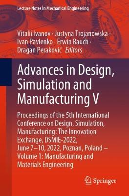 Advances in Design, Simulation and Manufacturing V: Proceedings of the 5th International Conference on Design, Simulation, Manufacturing: The Innovation Exchange, DSMIE-2022, June 7-10, 2022, Poznan, Poland - Volume 1: Manufacturing and Materials Engineering