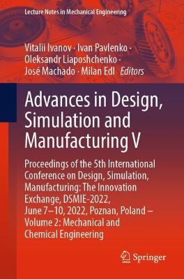 Advances in Design, Simulation and Manufacturing V: Proceedings of the 5th International Conference on Design, Simulation, Manufacturing: The Innovation Exchange, DSMIE-2022, June 7-10, 2022, Poznan, Poland - Volume 2: Mechanical and Chemical Engineering