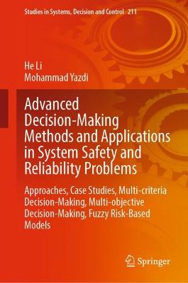 Advanced Decision-Making Methods and Applications in System Safety and Reliability Problems: Approaches, Case Studies, Multi-criteria Decision-Making, Multi-objective Decision-Making, Fuzzy Risk-Based Models