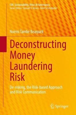 Deconstructing Money Laundering Risk: De-risking, the Risk-based Approach and Risk Communication