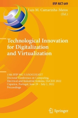 Technological Innovation for Digitalization and Virtualization: 13th IFIP WG 5.5/SOCOLNET Doctoral Conference on Computing, Electrical and  Industrial Systems, DoCEIS 2022, Caparica, Portugal, June 29  July 1, 2022, Proceedings 2022 ed.