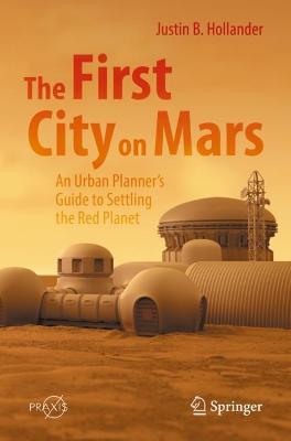 First City on Mars: An Urban Planners Guide to Settling the Red Planet 2022 ed.