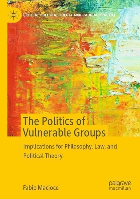 Politics of Vulnerable Groups: Implications for Philosophy, Law, and Political Theory 2022 ed.