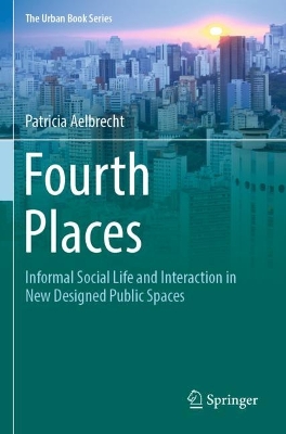 Fourth Places: Informal Social Life and Interaction in New Designed Public Spaces 2022 ed.