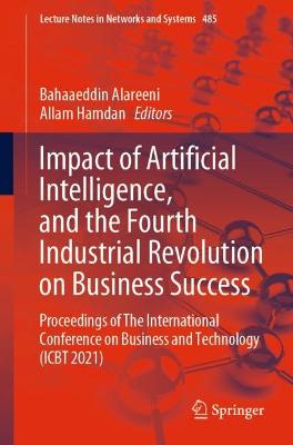 Impact of Artificial Intelligence, and the Fourth Industrial Revolution on Business Success: Proceedings of The International Conference on Business and Technology (ICBT 2021)