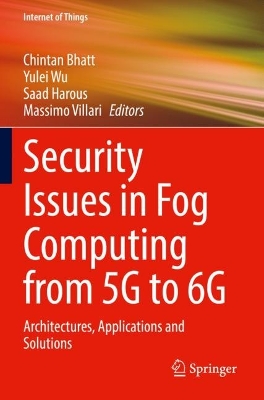 Security Issues in Fog Computing from 5G to 6G: Architectures, Applications and Solutions 2022 ed.