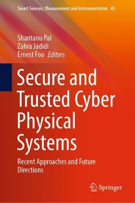 Secure and Trusted Cyber Physical Systems: Recent Approaches and Future Directions 2022 ed.