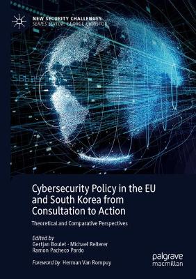 Cybersecurity Policy in the EU and South Korea from Consultation to Action: Theoretical and Comparative Perspectives 2022 ed.