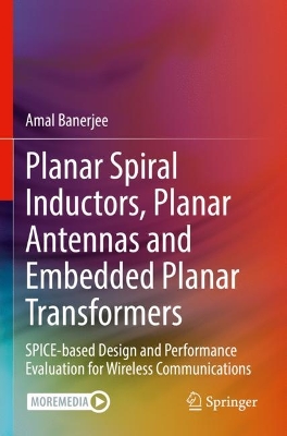 Planar Spiral Inductors, Planar Antennas and Embedded Planar Transformers: SPICE-based Design and Performance Evaluation for Wireless Communications 2023 ed.