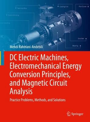 DC Electric Machines, Electromechanical Energy Conversion Principles, and Magnetic Circuit Analysis: Practice Problems, Methods, and Solutions