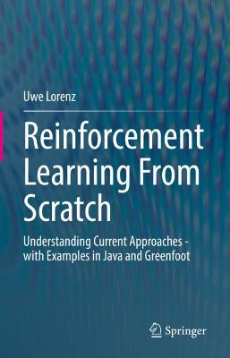 Reinforcement Learning From Scratch: Understanding Current Approaches - with Examples in Java and Greenfoot