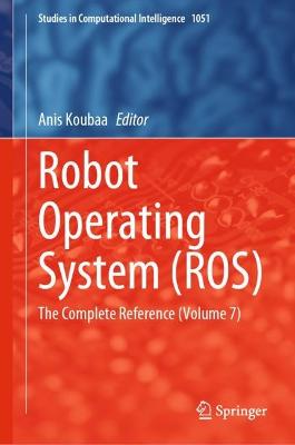 Robot Operating System (ROS): The Complete Reference (Volume 7)