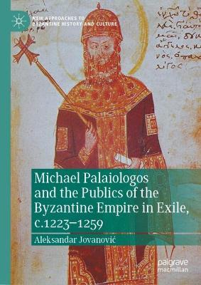 Michael Palaiologos and the Publics of the Byzantine Empire in Exile,  c.12231259 2022 ed.