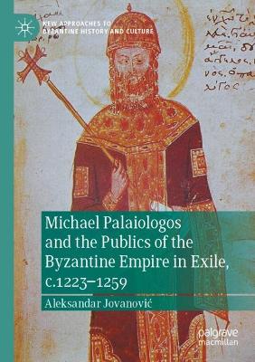 Michael Palaiologos and the Publics of the Byzantine Empire in Exile,  c.12231259 2022 ed.