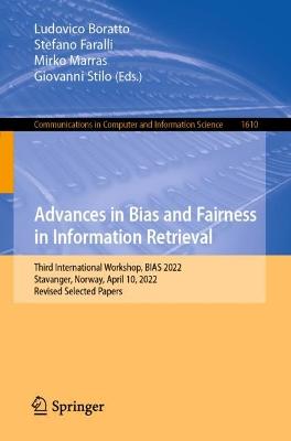Advances in Bias and Fairness in Information Retrieval: Third International Workshop, BIAS 2022, Stavanger, Norway, April 10, 2022,  Revised Selected Papers 1st ed. 2022