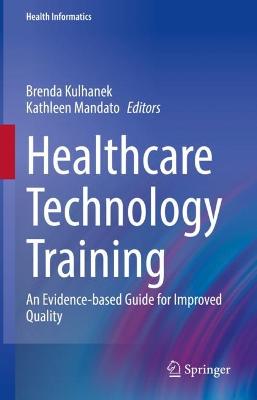 Healthcare Technology Training: An Evidence-based Guide for Improved Quality 2022 ed.