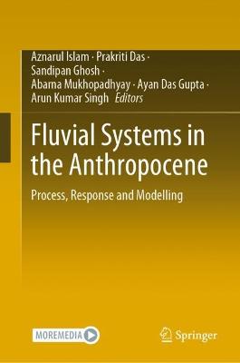 Fluvial Systems in the Anthropocene: Process, Response and Modelling 2022 ed.