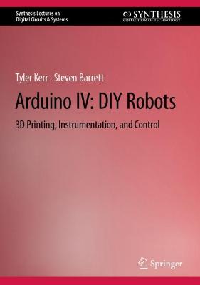 Arduino IV: DIY Robots: 3D Printing, Instrumentation, and Control
