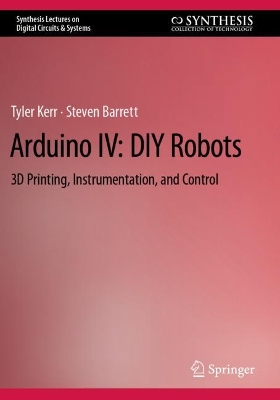 Arduino IV: DIY Robots: 3D Printing, Instrumentation, and Control 2022 ed.