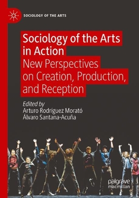 Sociology of the Arts in Action: New Perspectives on Creation, Production, and Reception 2022 ed.