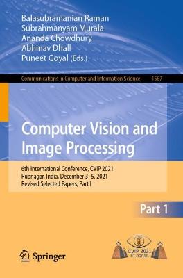 Computer Vision and Image Processing: 6th International Conference, CVIP 2021, Rupnagar, India, December 35,  2021, Revised Selected Papers, Part I 1st ed. 2022