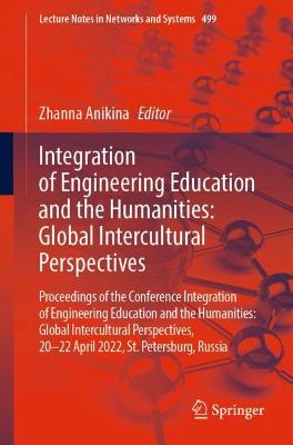 Integration of Engineering Education and the Humanities: Global Intercultural Perspectives: Proceedings of the Conference Integration of Engineering Education and the Humanities: Global Intercultural Perspectives, 20-22 April 2022, St. Petersburg, Russia