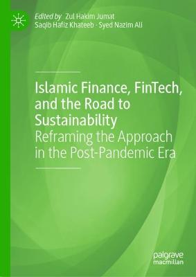 Islamic Finance, FinTech, and the Road to Sustainability: Reframing the Approach in the Post-Pandemic Era 2023 ed.