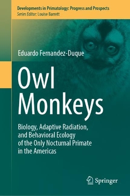Owl Monkeys: Biology, Adaptive Radiation, and Behavioral Ecology of the Only Nocturnal Primate in the Americas