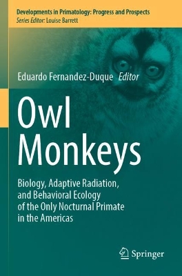 Owl Monkeys: Biology, Adaptive Radiation, and Behavioral Ecology of the Only Nocturnal  Primate in the Americas 2023 ed.